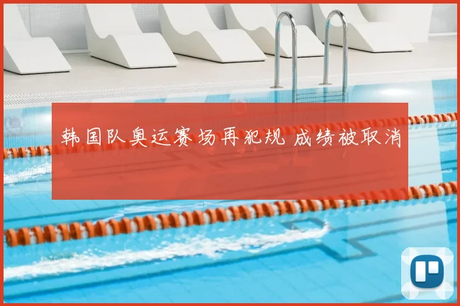 韩国队奥运赛场再犯规 成绩被取消